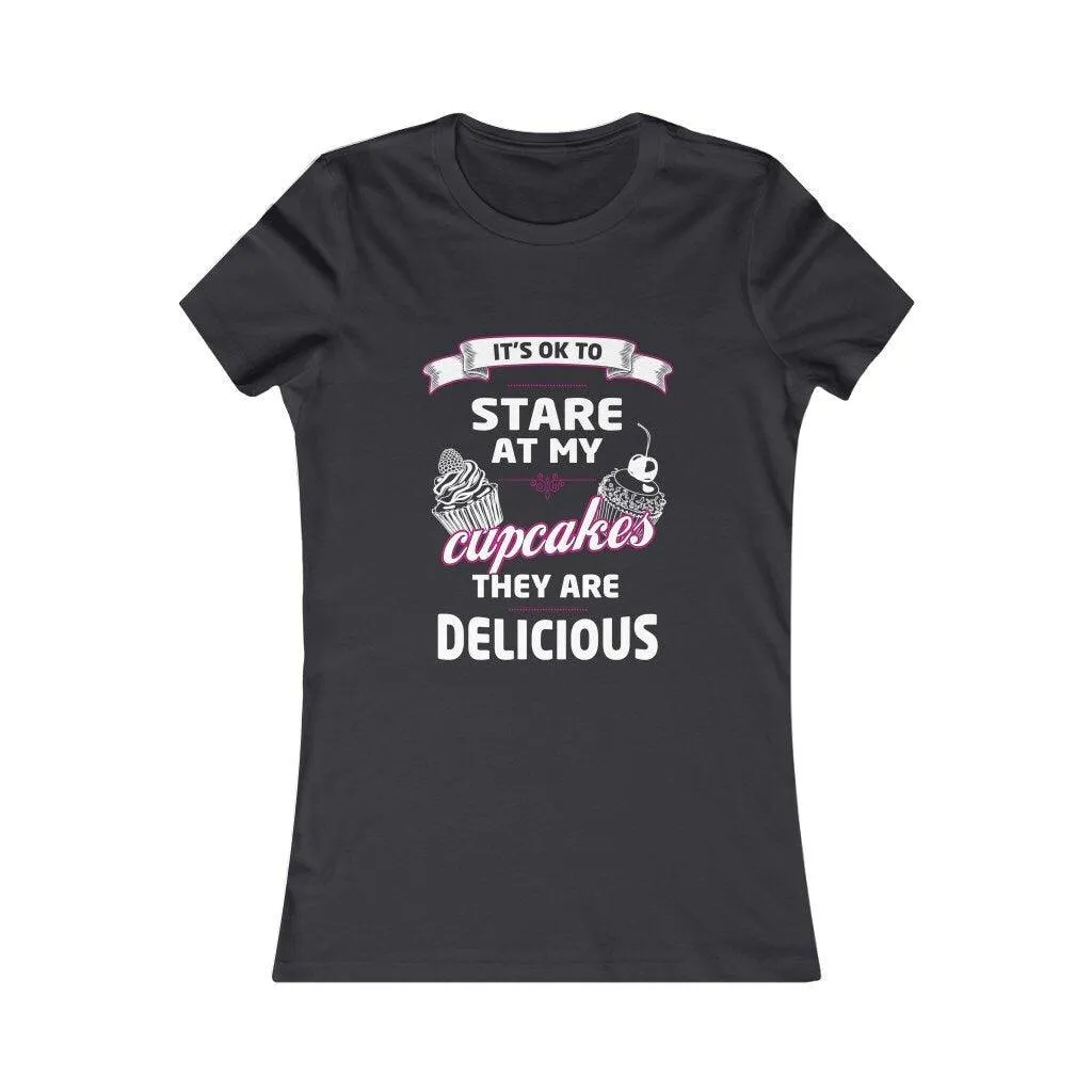 It's OK to Stare at my Cupcakes They are Delicious Women's Favorite Tee, Humorous Shirt, Best Seller Shirt, Great Funny Gift for