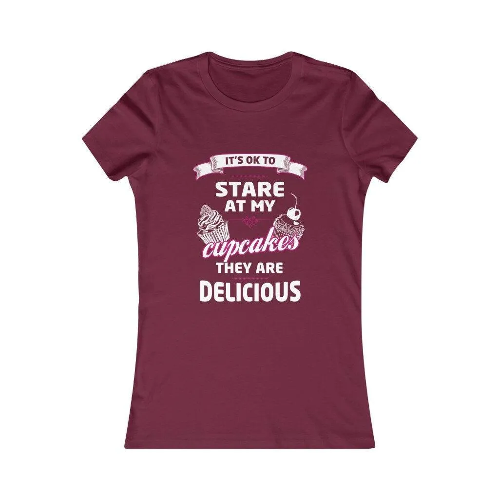 It's OK to Stare at my Cupcakes They are Delicious Women's Favorite Tee, Humorous Shirt, Best Seller Shirt, Great Funny Gift for